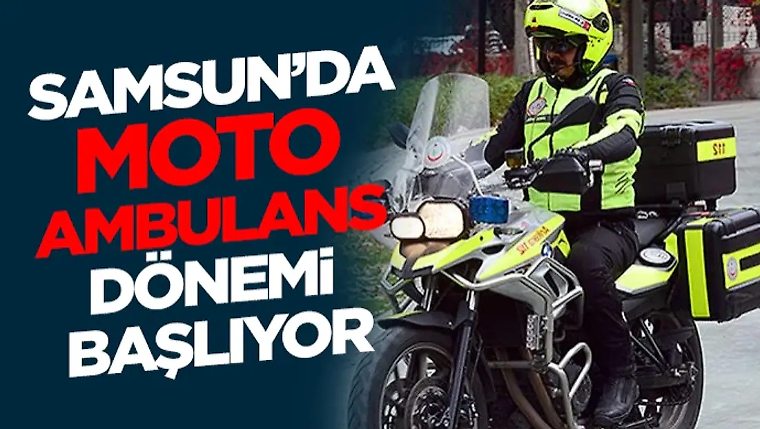 Samsun’da Moto Ambulans Dönemi Başlıyor