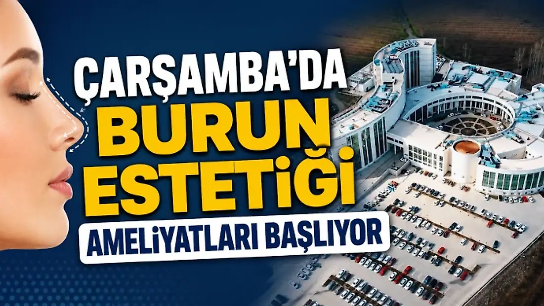 Çarşamba’da Burun Estetiği Ameliyatları Başlıyor