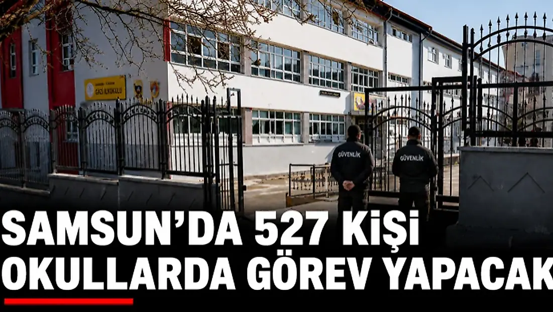 Samsun’da 527 Kişi Okullarda Görev Yapacak