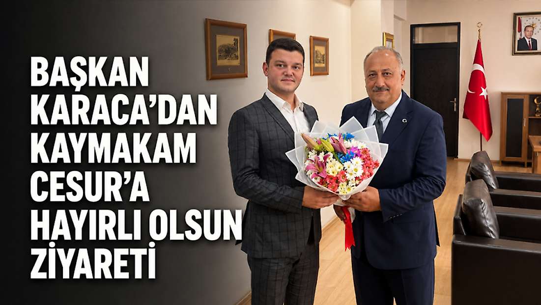 Başkan Karaca’dan Kaymakam Cesur’a hayırlı olsun ziyareti