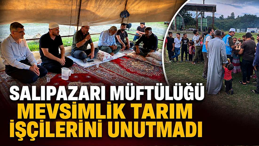 Salıpazarı Müftülüğü mevsimlik tarım işçilerini unutmadı
