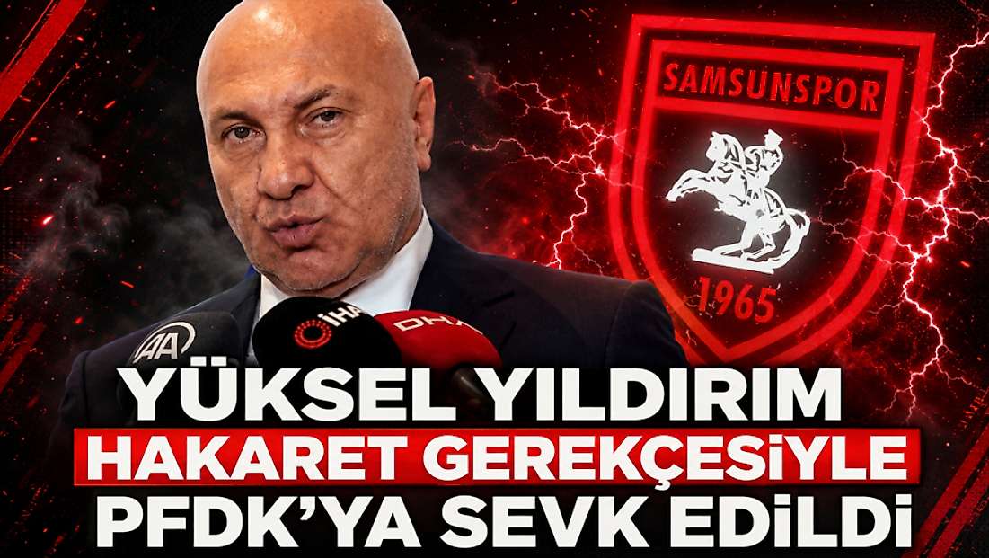 Samsunspor PFDK'ya Sevk Edildi, Yüksel Yıldırım'a Tedbir