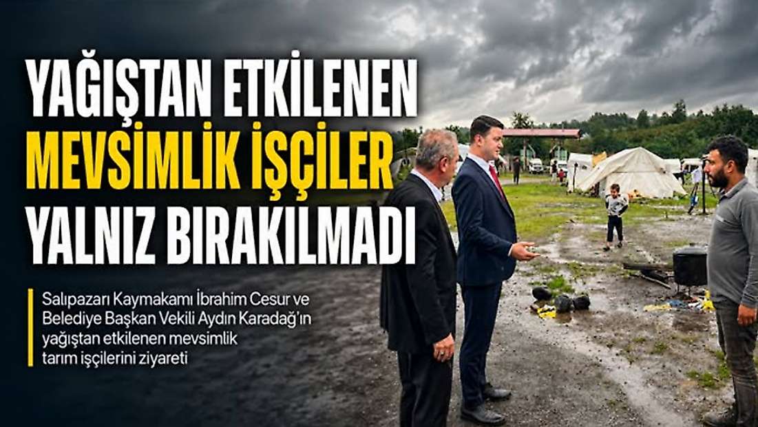 Yağıştan etkilenen mevsimlik işçiler yalnız bırakılmadı