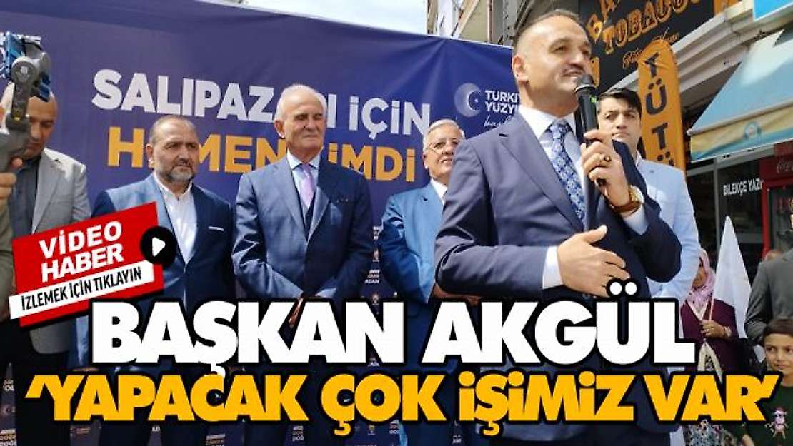 Başkan Akgül 'Yapacak Çok İşimiz Var'