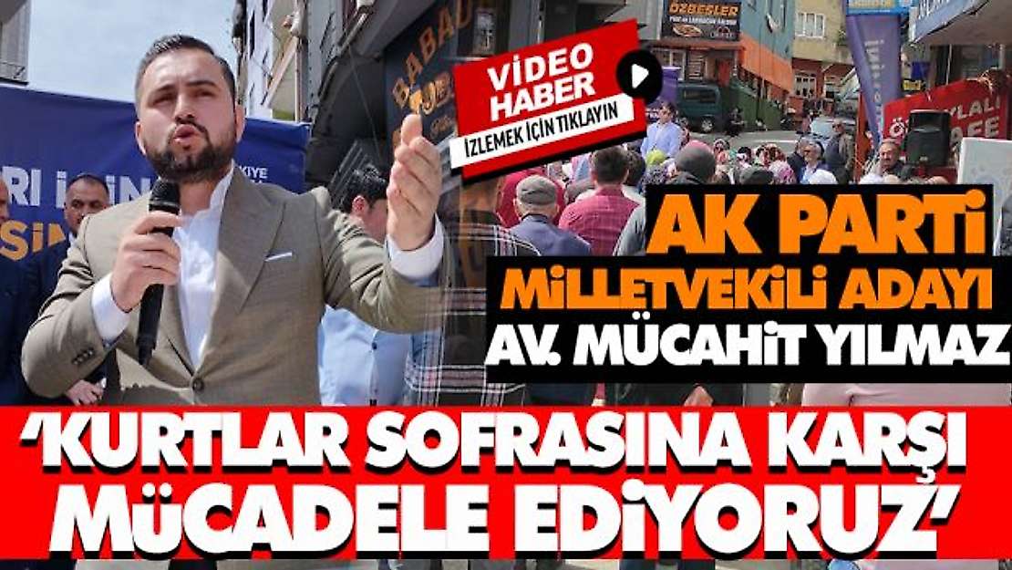 Mücahit Yılmaz 'Kurtlar Sofrasına Karşı Mücadele Ediyoruz'