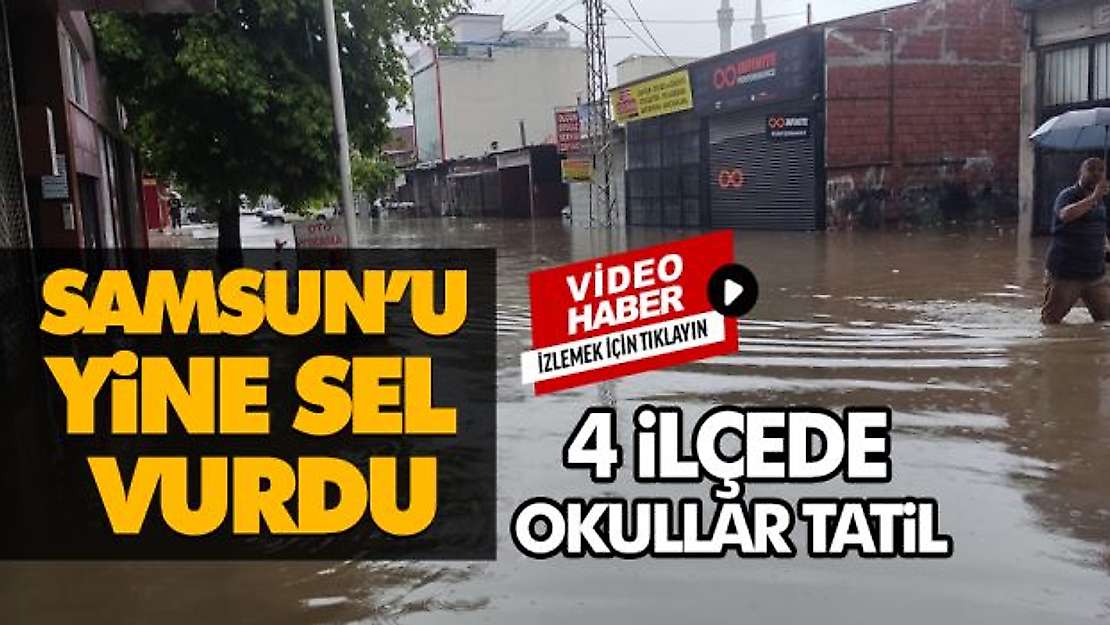 Samsun'u yine sel vurdu