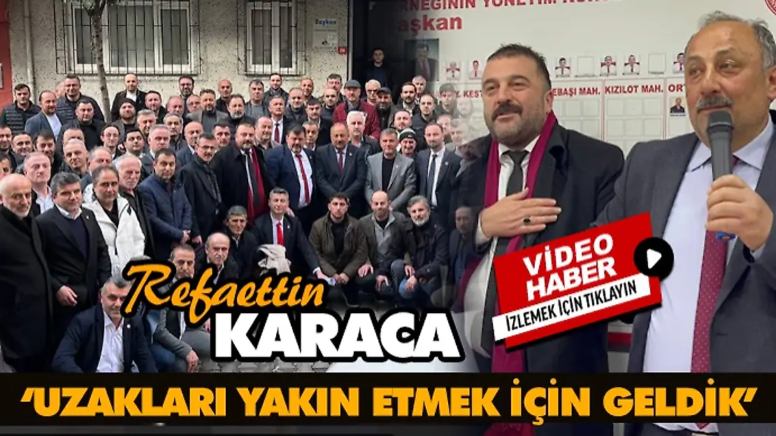 Karaca, 'Uzakları Yakın Etmek İçin Geldik'