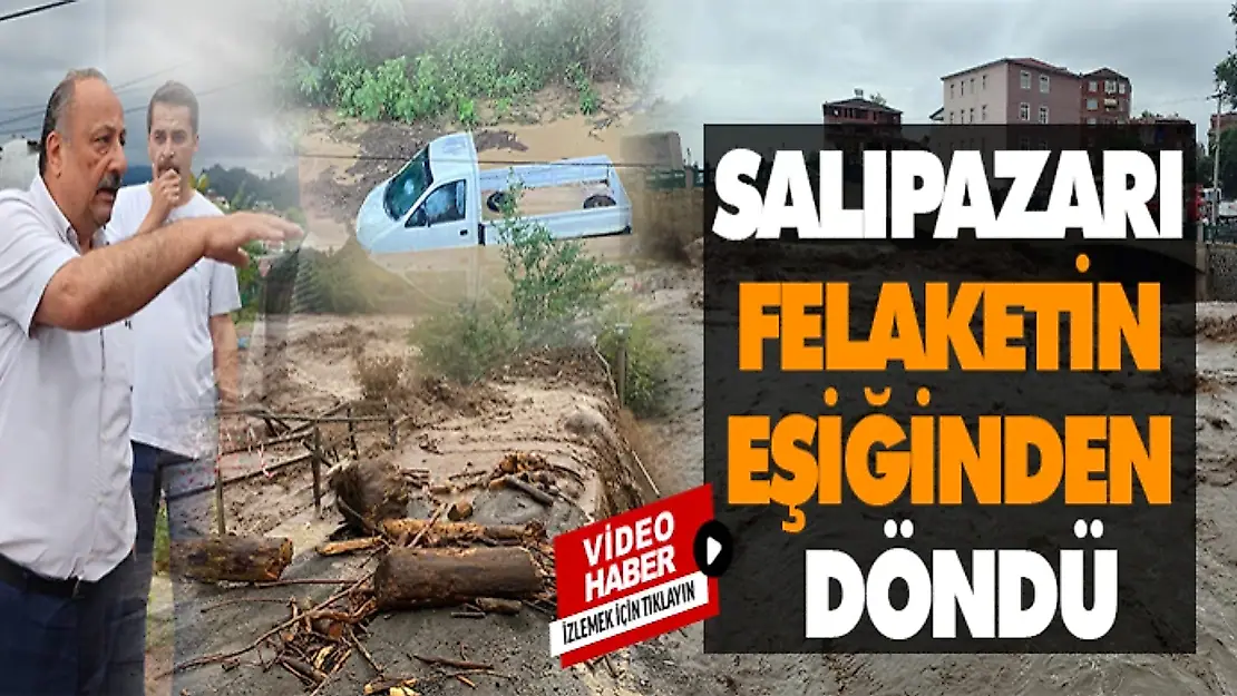 SAĞANAK YAĞIŞ SALIPAZARI'NI VURDU! FELAKETİN EŞİĞİNDEN DÖNÜLDÜ