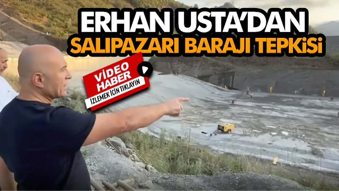Erhan Usta'dan Salıpazarı Barajı Tepkisi