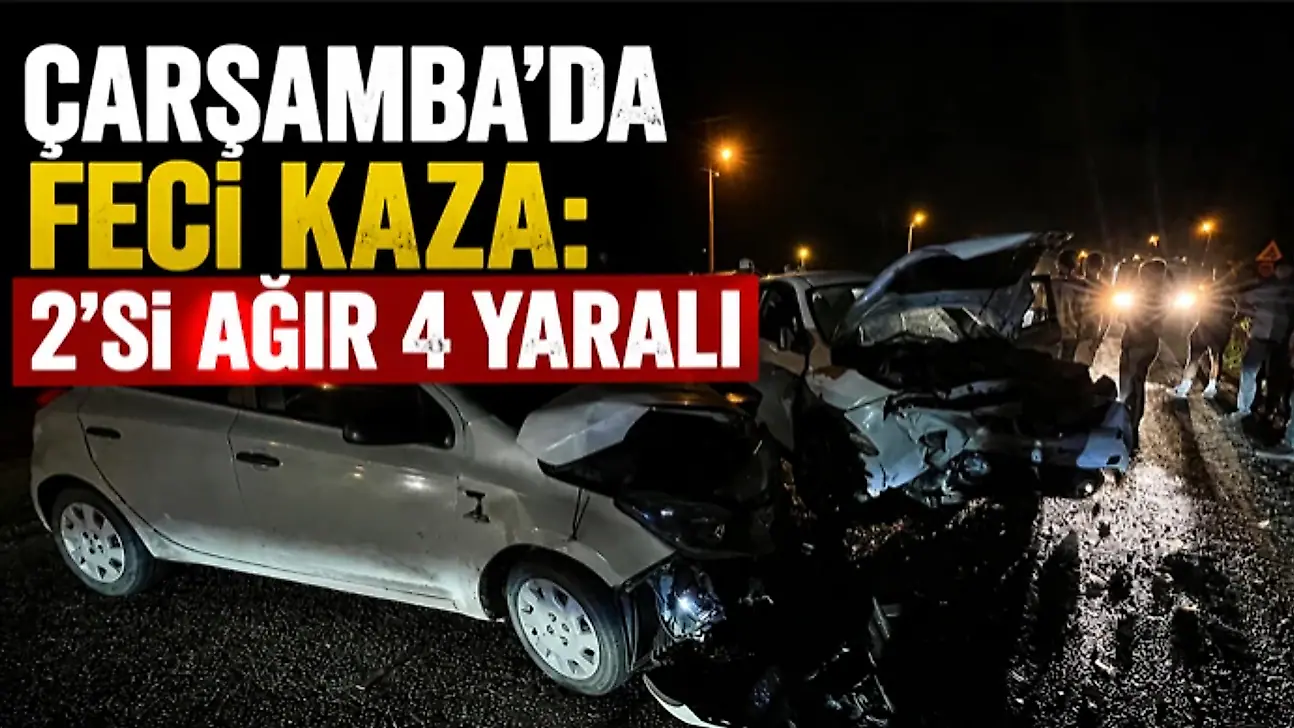 Çarşamba'da Feci Kaza: 2'si Ağır 4 Yaralı