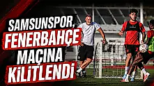 Samsunspor, Fenerbahçe Maçına Kilitlendi