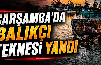 Çarşamba'da Balıkçı Teknesi Yandı