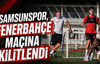 Samsunspor, Fenerbahçe Maçına Kilitlendi