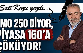 TMO 250 diyor, Piyasa 160'a Çöküyor!