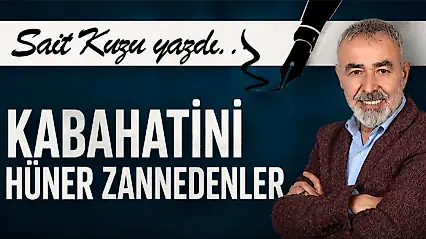 Kabahatini Hüner Zannedenler