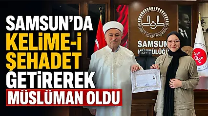 Samsun'da Kelime-İ Şehadet Getirerek Müslüman Oldu