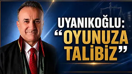 Uyanıkoğlu: 'Oyunuza Talibiz'
