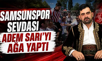 Samsunspor Sevdası Adem Sarı'yı Ağa Yaptı