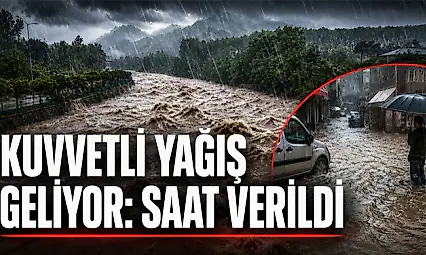 Kuvvetli Yağış Geliyor: Saat Verildi