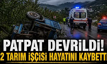 Patpat Devrildi! 2 Tarım İşçisi Hayatını Kaybetti