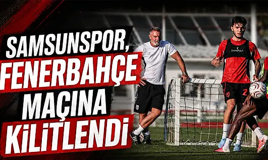 Samsunspor, Fenerbahçe Maçına Kilitlendi