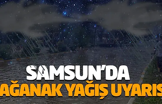 Samsun'da Sağanak Yağış Uyarısı