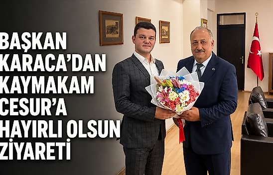 Başkan Karaca'dan Kaymakam Cesur'a hayırlı olsun ziyareti
