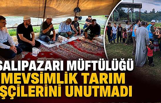 Salıpazarı Müftülüğü mevsimlik tarım işçilerini unutmadı