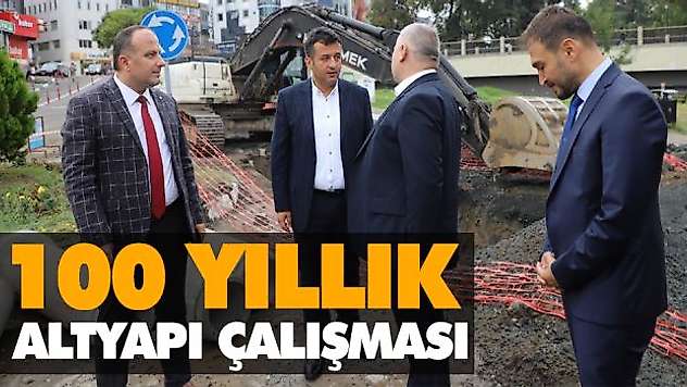 100 Yıllık Altyapı Çalışması