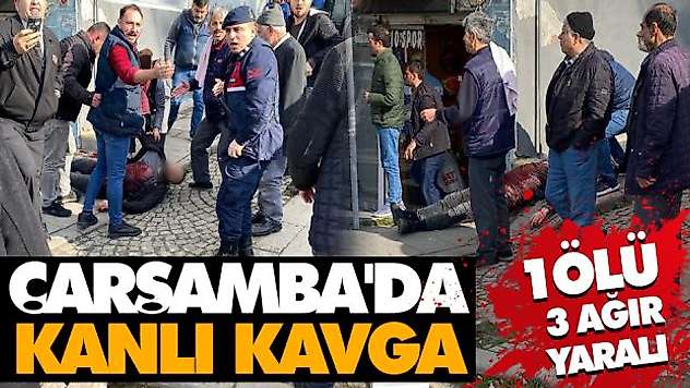 Çarşamba'da Kanlı Kavga!1 Ölü 3 Ağır Yaralı