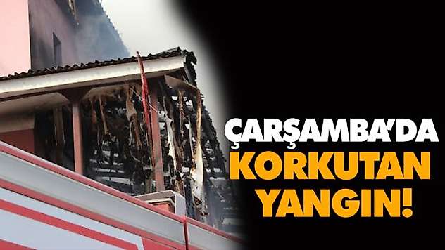 Çarşamba'da Korkutan Yangın!