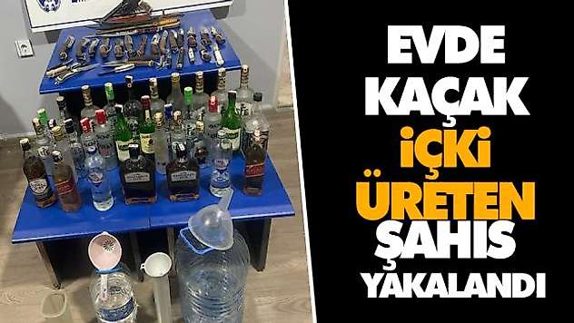 Evde Kaçak İçki Üreten Şahıs Yakalandı