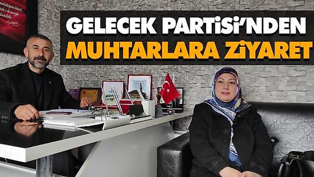 Gelecek Partisi'nden Muhtarlara Ziyaret