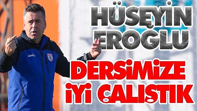 Hüseyin Eroğlu, 'Dersimize İyi Çalıştık'