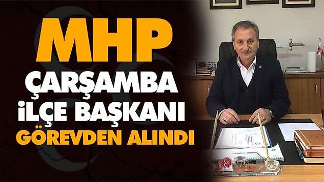 MHP Çarşamba İlçe Başkanı Görevden Alındı
