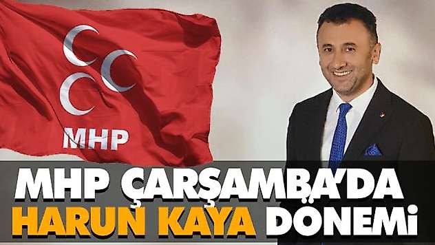 MHP Çarşamba'da Harun Kaya Dönemi