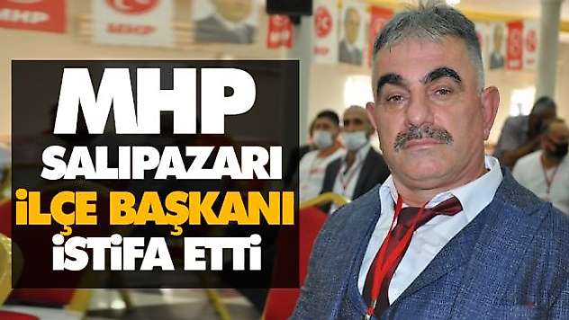 MHP Salıpazarı İlçe Başkanı İstifa Etti