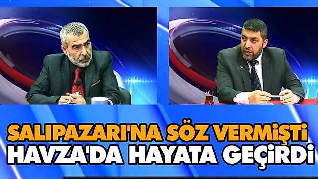 Salıpazarı'na Söz Vermişti Havza'da Hayata Geçirdi