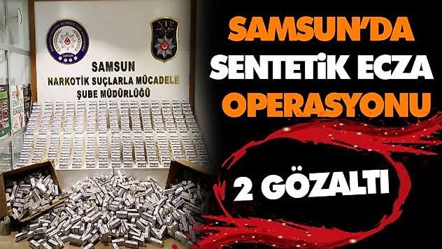 Samsun'da Sentetik Ecza Operasyonu