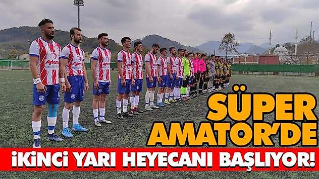 Süper Amatör'de İkinci Yarı Heyecanı Başlıyor!