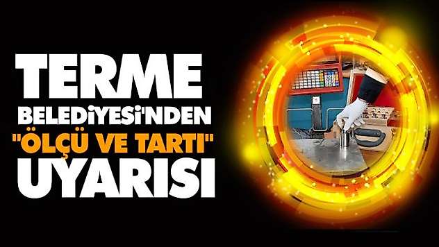 Terme Belediyesi'nden 'Ölçü Ve Tartı' Uyarısı