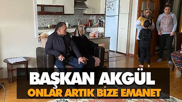 Başkan Akgül Onlar Artık Bize Emanet
