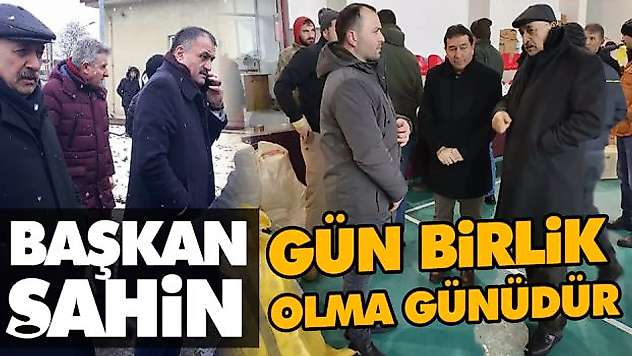 Başkan Şahin, Gün Birlik Olma Günüdür