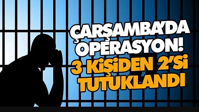 Çarşamba'da Operasyon! 3 Kişiden 2'si Tutuklandı