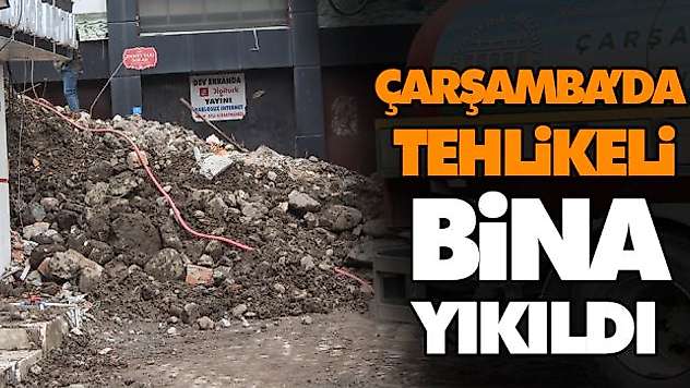 Çarşamba'da Tehlikeli Bina Yıkıldı