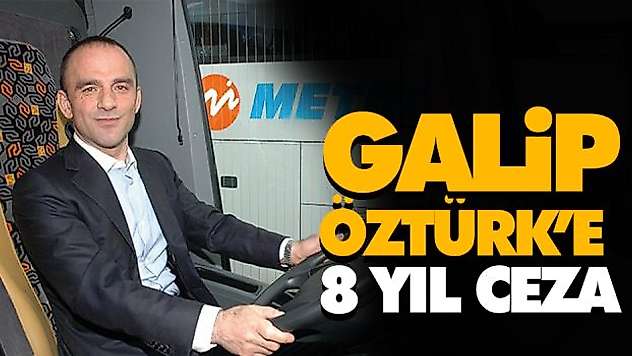 Galip Öztürk'e 8 Yıl Ceza