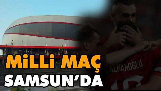 Milli Maç Samsun'da