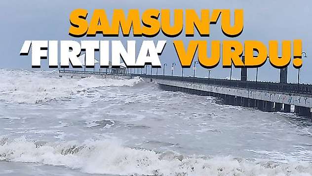 Samsun'u 'Fırtına' Vurdu!