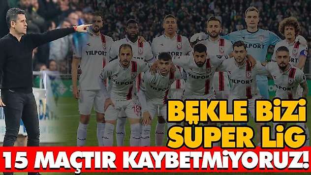 15 Maçtır Kaybetmiyoruz! Bekle Bizi Süper Lig