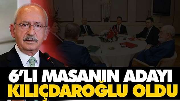 6'lı Masanın Adayı Kılıçdaroğlu Oldu